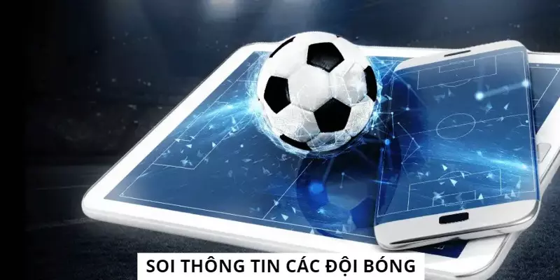 Bạn cần phải soi kỹ thông tin hai đội trước khi vào tiền cá độ